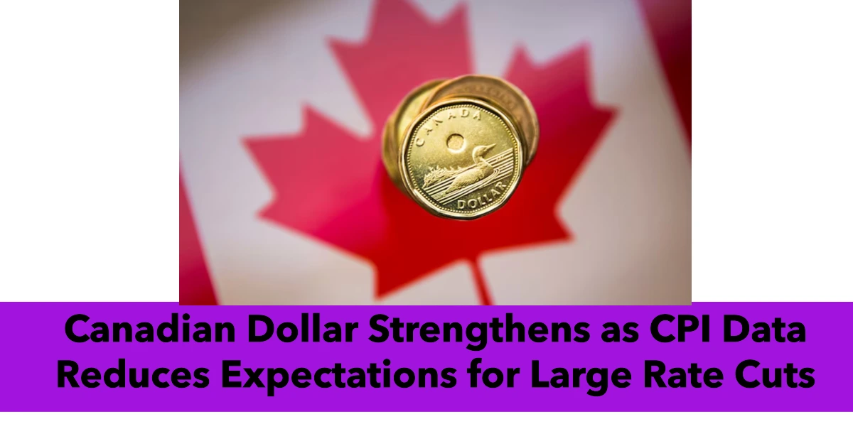 Canadian Dollar Strengthens as CPI Data Reduces Expectations for Large Rate Cuts