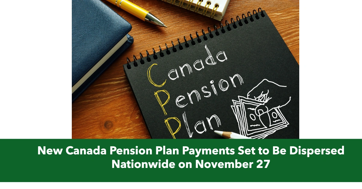 New Canada Pension Plan Payments Set to Be Dispersed Nationwide on November 27
