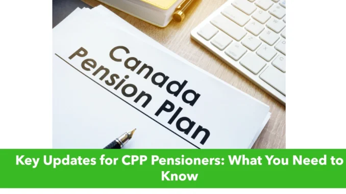 Key Updates for CPP Pensioners: What You Need to Know Key Updates for CPP Pensioners: What You Need to Know