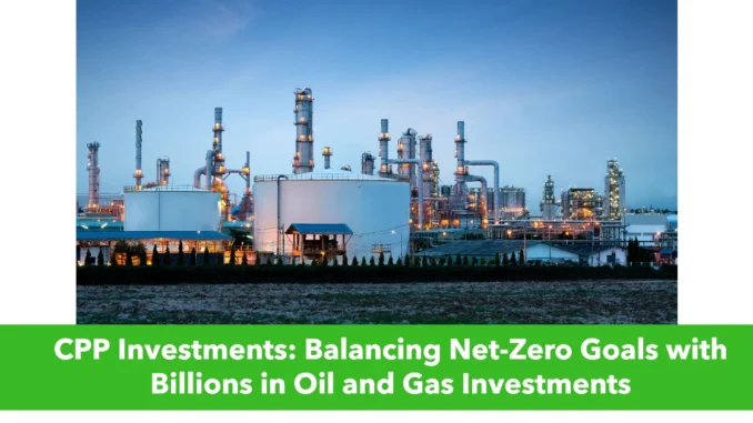 CPP Investments: Balancing Net-Zero Goals with Billions in Oil and Gas Investments CPP Investments: Balancing Net-Zero Goals with Billions in Oil and Gas Investments