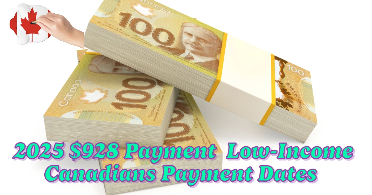 January 2025 $928 Payment for Low-Income Canadians Eligibility and Payment Dates