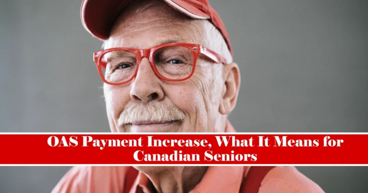 $700 OAS Payment Increase in April 2025: Eligibility, Payment Schedule, and What It Means for Canadian Seniors