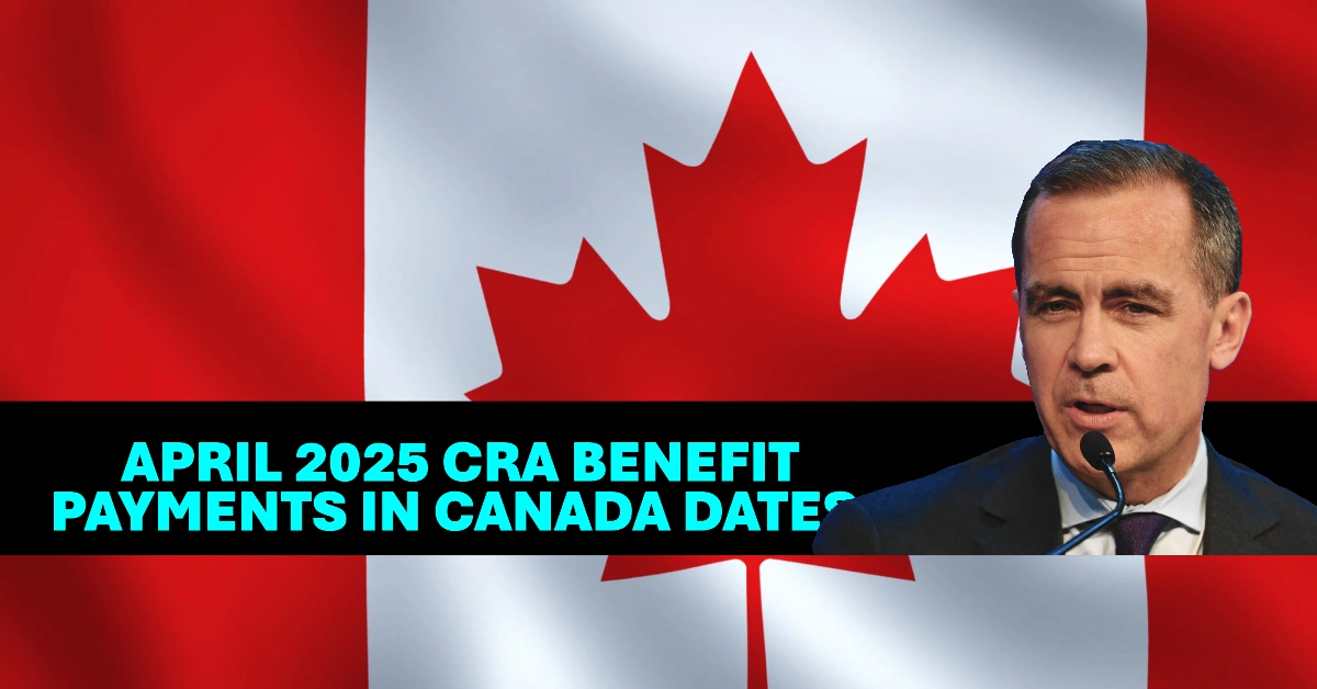 April 2025 CRA Benefit Payments in Canada Dates, Amounts, and Eligibility Explained
