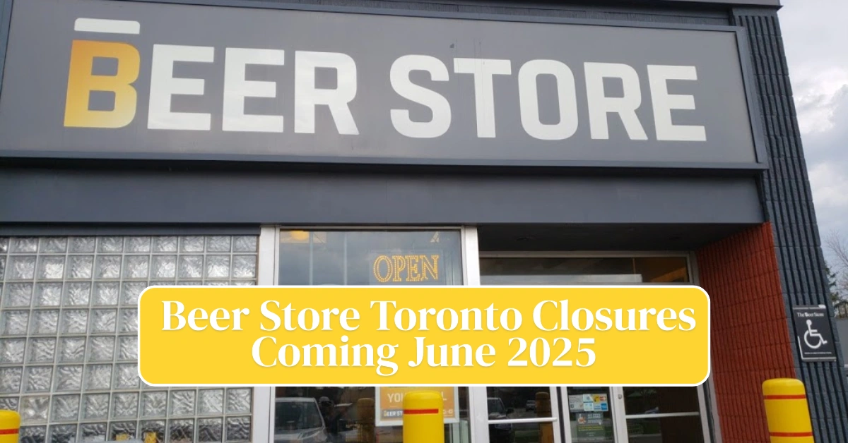 Beer Store Toronto Closures Coming June 2025
