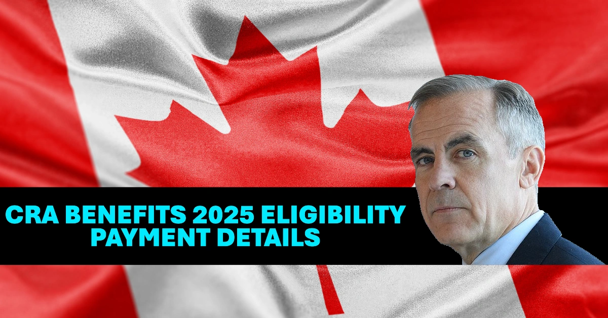 CRA Benefits 2025 Eligibility Payment Details