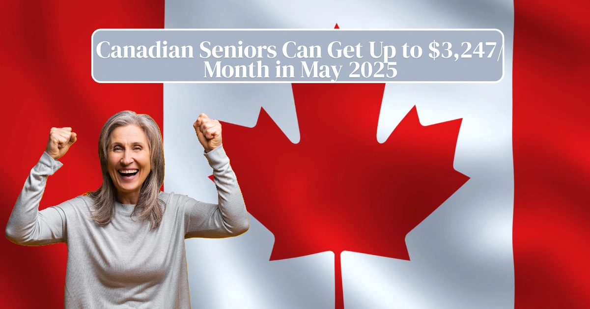 Canadian Seniors Can Get Up to $3,247Month in May 2025