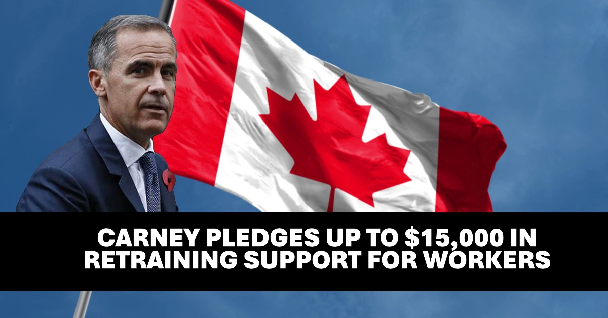 Carney Pledges Up to $15,000 in Retraining Support for Workers in Key Industries
