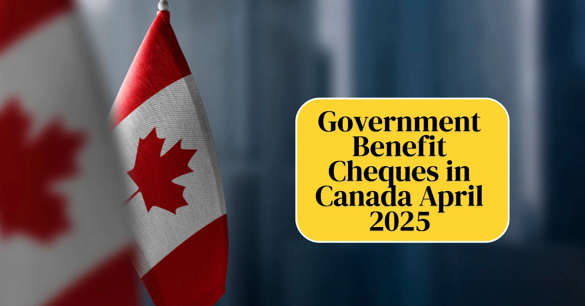 Government Benefit Cheques in Canada April 2025
