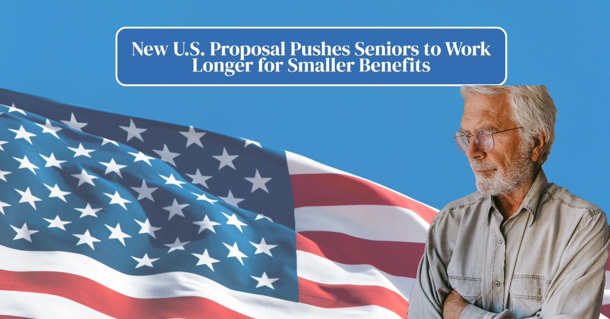 New U.S. Proposal Pushes Seniors to Work Longer for Smaller Benefits