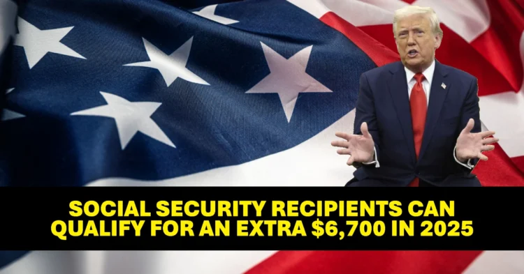 How Social Security Recipients Can Qualify for an Extra $6,700 in 2025 Eligibility Criteria and Payment Schedule