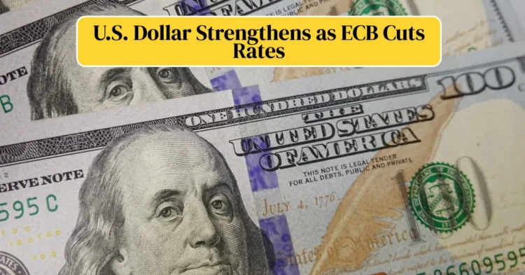 U.S. Dollar Strengthens as ECB Cuts Rates