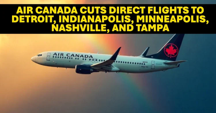 Air Canada Cuts Direct Flights to Detroit, Indianapolis, Minneapolis, Nashville, and Tampa, Disrupting Key Canada U.S. Travel Routes