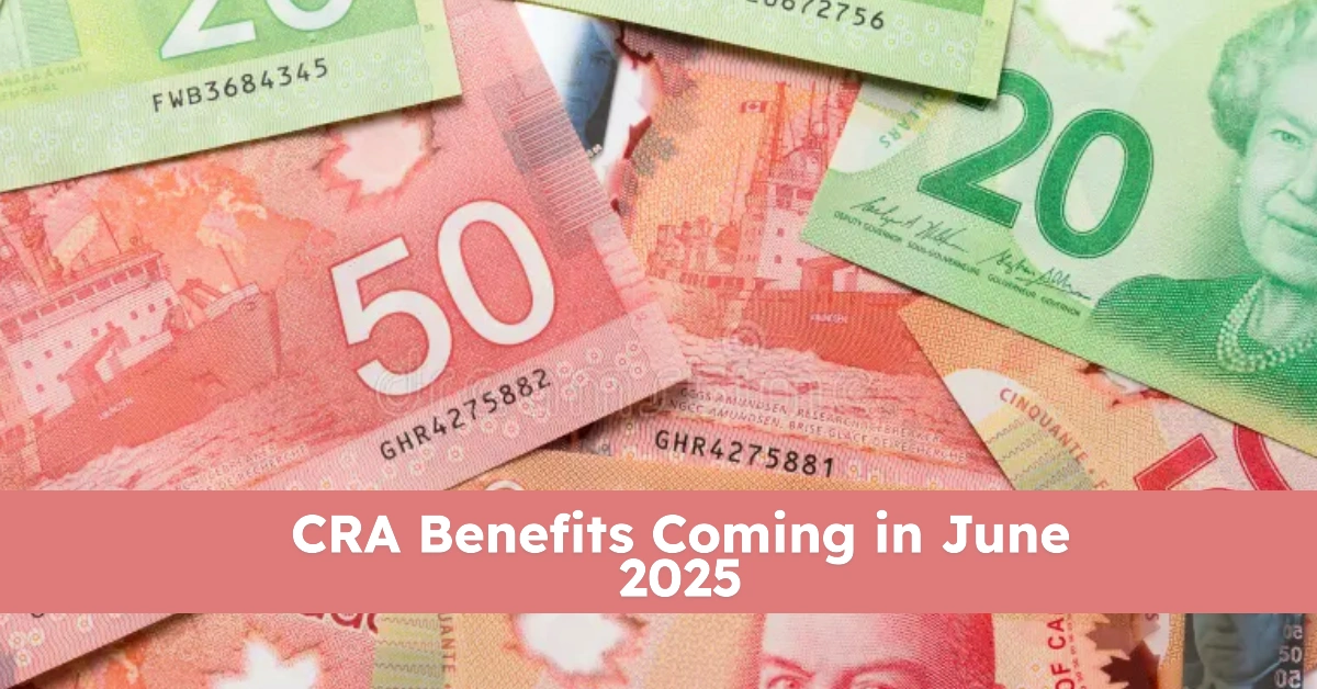 CRA Benefits Coming in June 2025