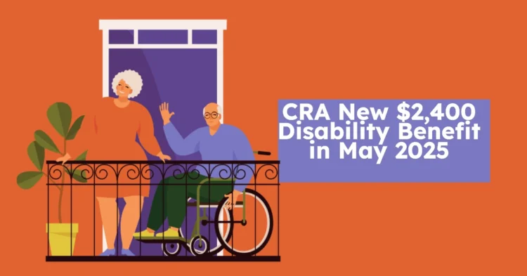CRA New $2,400 Disability Benefit in May 2025