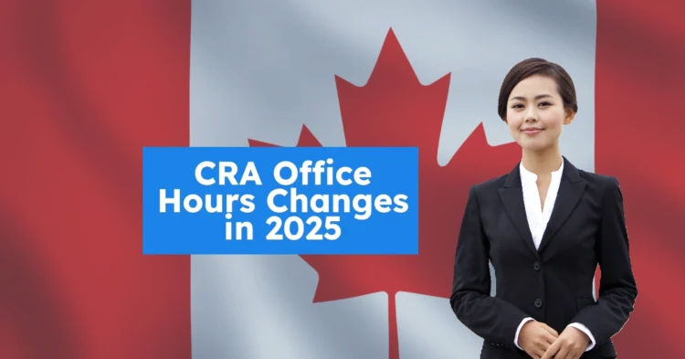 CRA Office Hours Changes in 2025: What Canadians Need to Know About the New Service Schedule