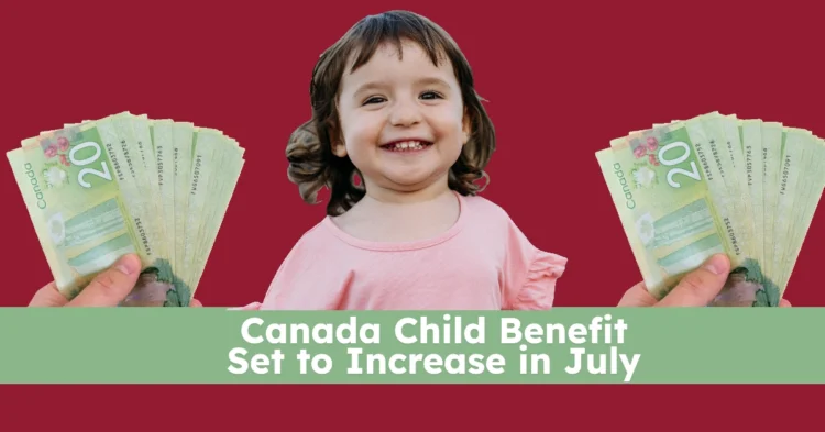 Canada Child Benefit Set to Increase by 2.7% in July 2025: Amount, Eligibility & Payment Dates