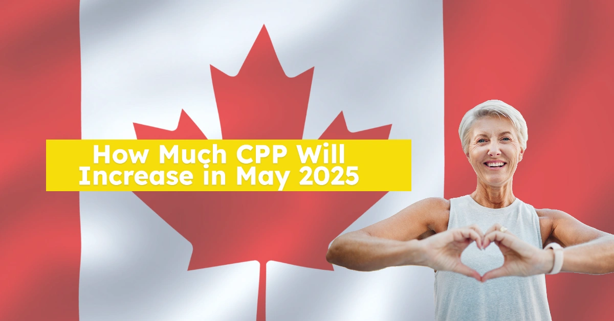 How Much CPP Will Increase in May 2025