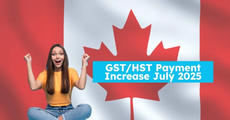 GSTHST Payment Increase July 2025