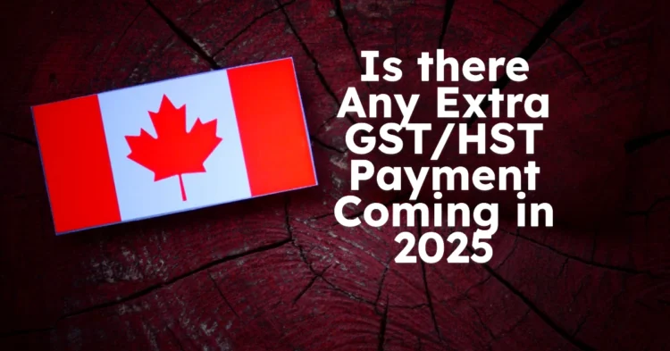 Is there Any Extra GSTHST Payment Coming in 2025