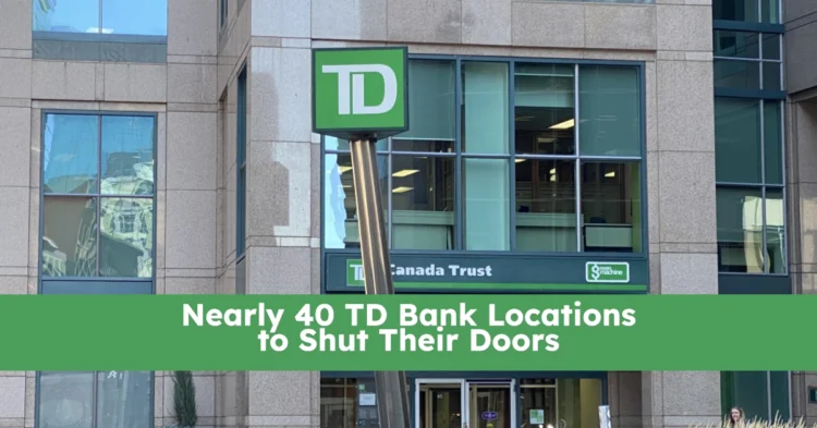 Nearly 40 TD Bank Locations to Shut Their Doors