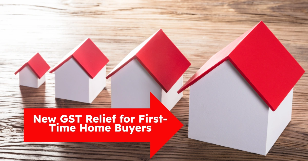 New GST Rebate New Homes for First-Time Home Buyers Valued Up to $1.5 Million