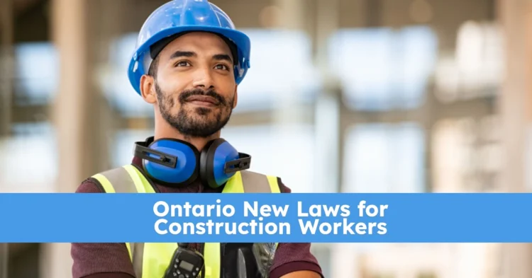 New Rules and Laws Coming to Protect Ontario Construction Workers in 2025