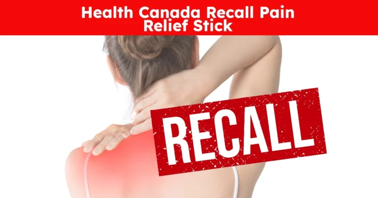 Recall Health Canada Pain Relief Stick - What Consumers Need to Know