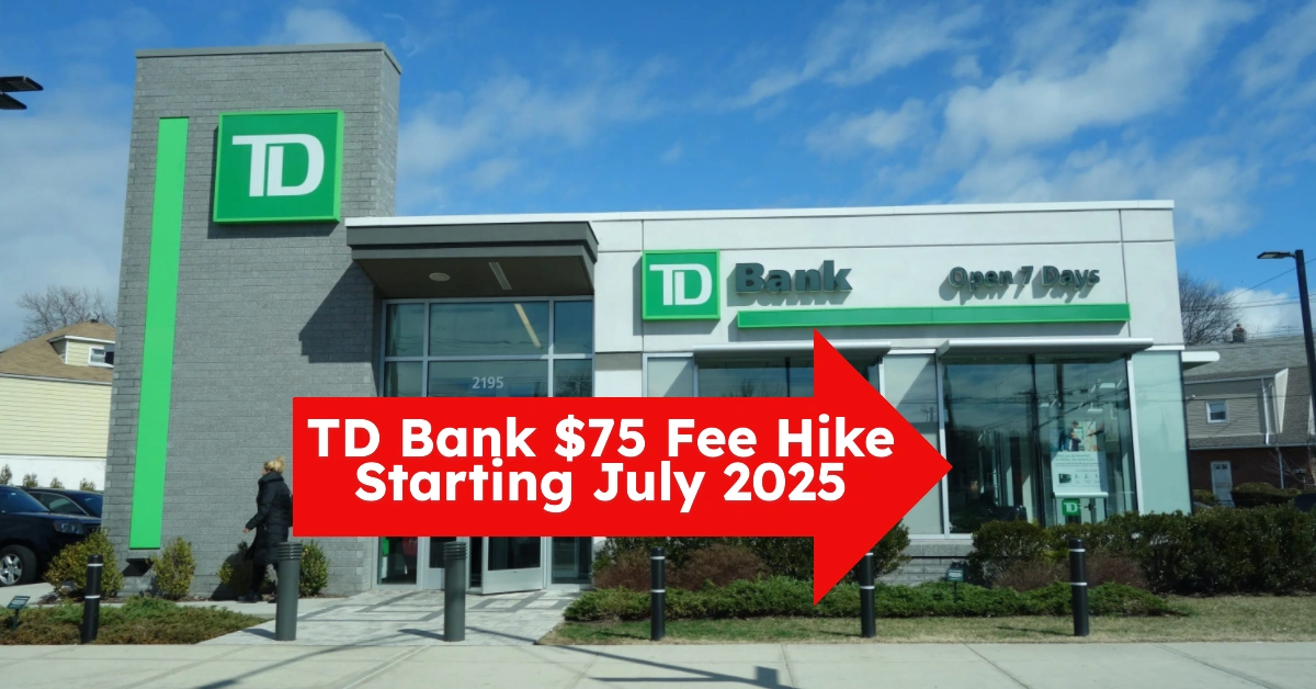 TD Bank $75 Fee Hike Starting July 2025