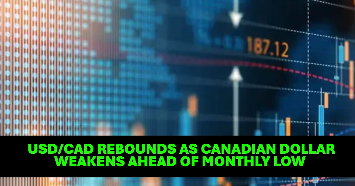 USDCAD Rebounds as Canadian Dollar Weakens Ahead of Monthly Low