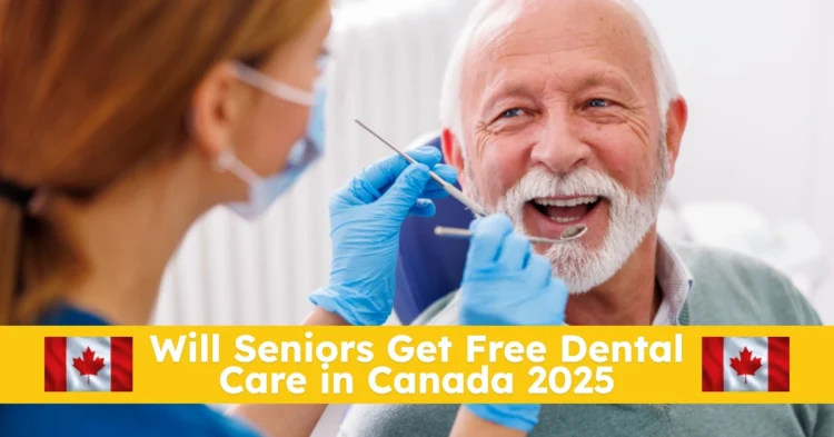 Will Seniors Get Free Dental Care in Canada 2025
