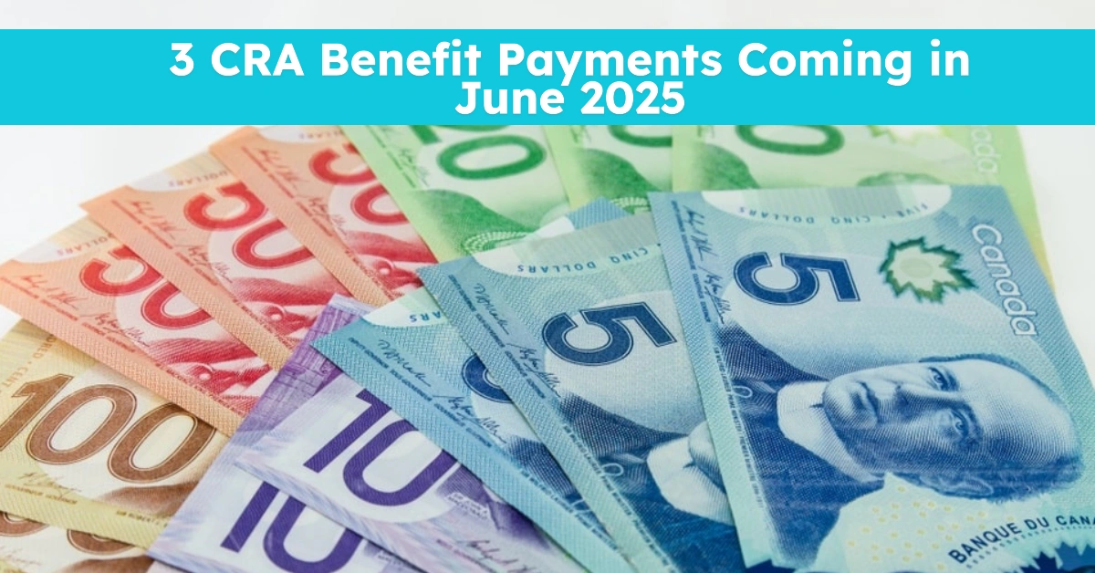 3 CRA Benefit Payments Coming in June 2025
