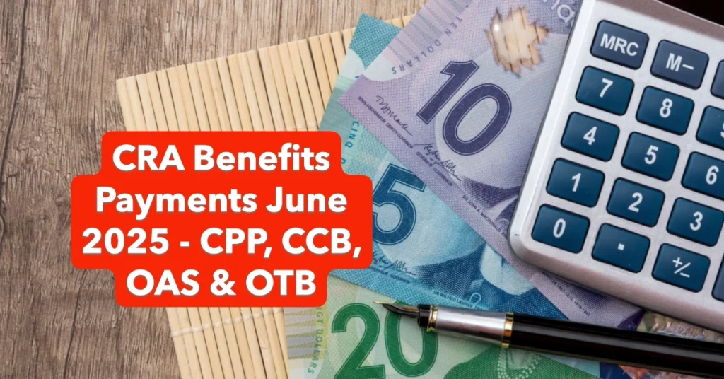 CRA Benefits Payments Coming in June 2025 - CPP, CCB, OAS & OTB