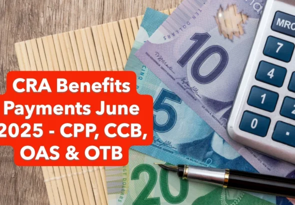 CRA Benefits Payments Coming in June 2025 - CPP, CCB, OAS & OTB