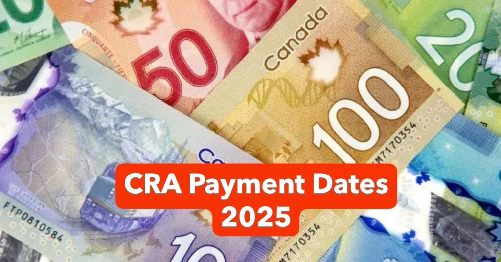 CRA Payment Dates 2025 When Your Benefits Are Coming and How Much You’ll Get