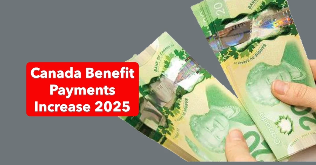 Canada Benefit Payment Increase 2025 Inflation Boosts, New Programs & What to Expect this July