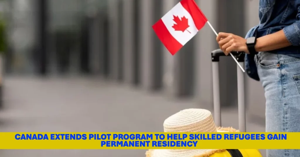 Canada Extends Pilot Program to Help Skilled Refugees Gain Permanent Residency