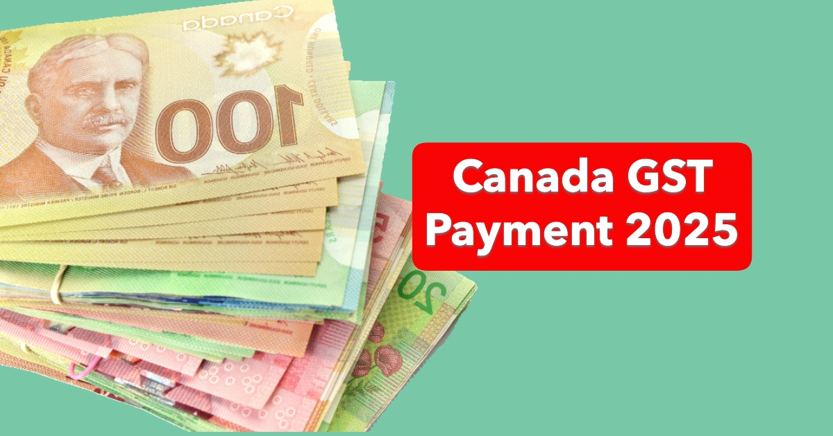 Canada GST Payment 2025 Details Who’s Getting It, How Much, and Key Payment Dates