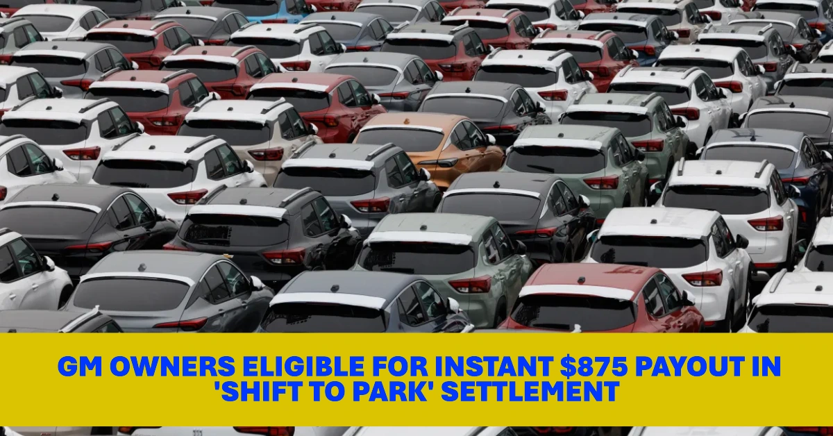 GM Owners Eligible for Instant $875 Payout in 'Shift to Park' Settlement Just Fill Out a Simple Form