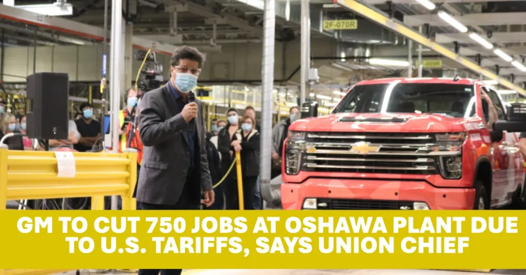 GM to Cut 750 Jobs at Oshawa Plant Due to U.S. Tariffs, Says Union Chief