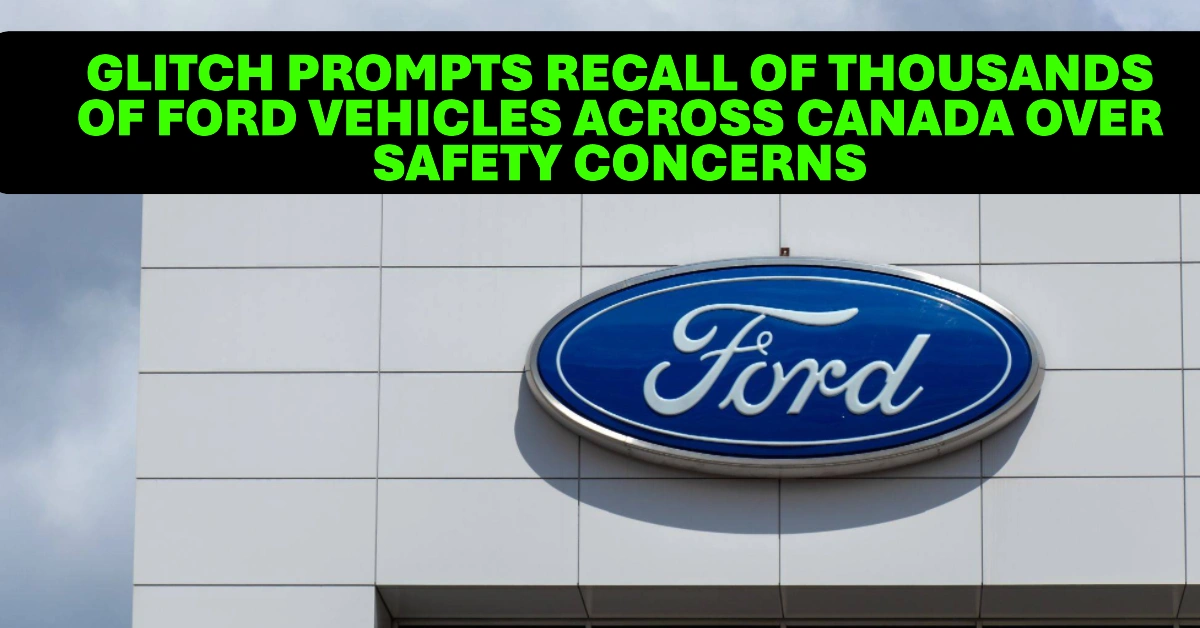 Glitch Prompts Recall of Thousands of Ford Vehicles Across Canada Over Safety Concerns