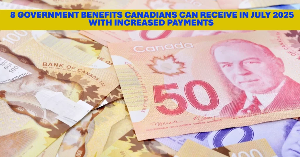Here are 8 Government Benefits Canadians Can Receive in July 2025 With Increased Payments