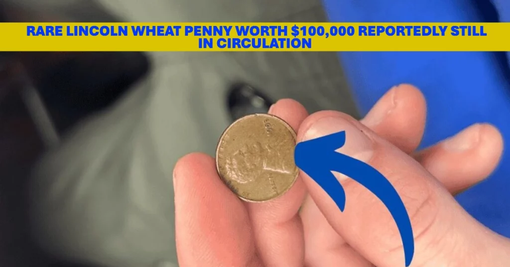 Rare Lincoln Wheat Penny Worth $100,000 Reportedly Still in Circulation