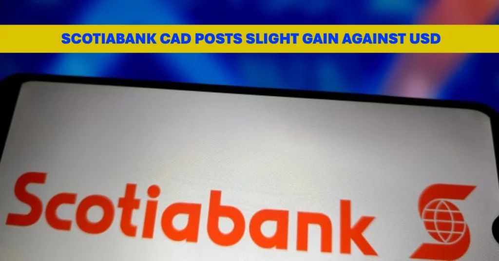 Scotiabank CAD Posts Slight Gain Against USD