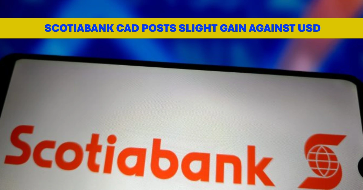 Scotiabank CAD Posts Slight Gain Against USD