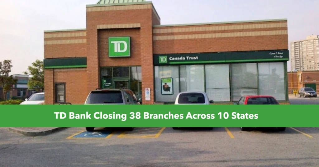 TD Bank Closing 38 Branches Across 10 States