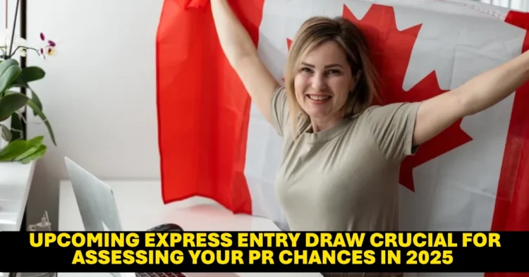 Upcoming Express Entry Draw Crucial for Assessing Your PR Chances in 2025