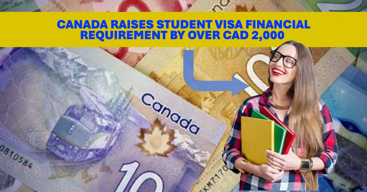 Canada Raises Student Visa Financial Requirement by Over CAD 2,000