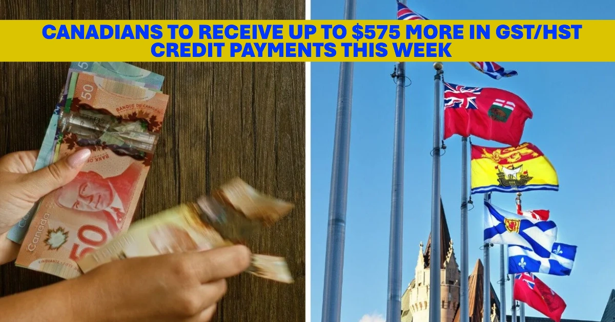 Canadians to Receive Up to $575 More in GSTHST Credit Payments This Week