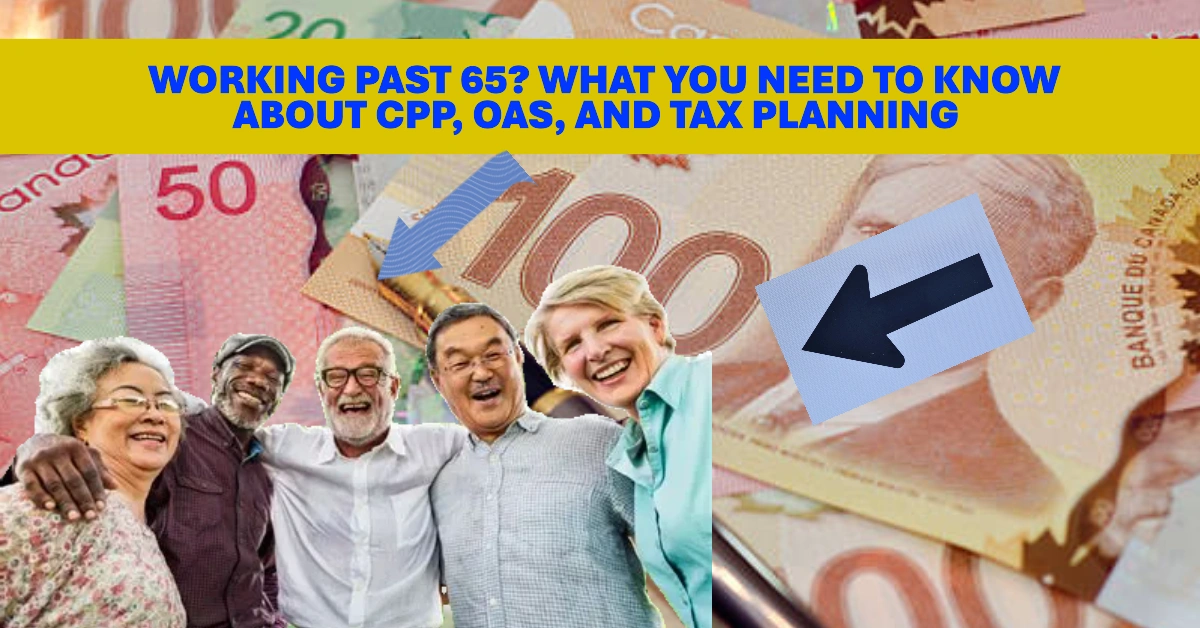 Working Past 65 What You Need to Know About CPP, OAS, and Tax Planning